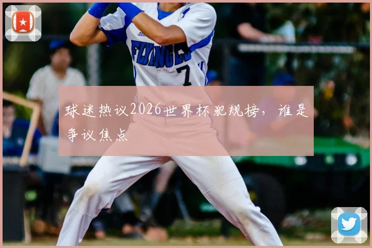 球迷热议2026世界杯犯规榜，谁是争议焦点