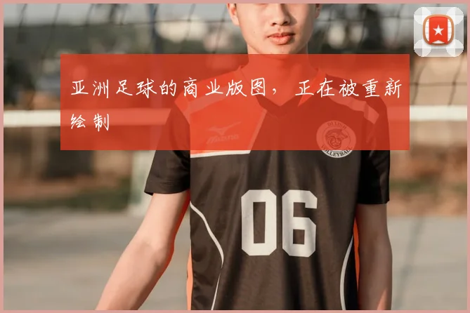 亚洲足球的商业版图，正在被重新绘制