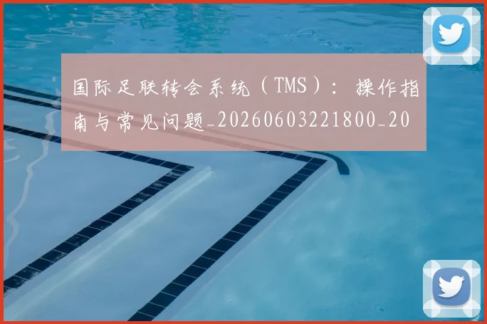 国际足联转会系统（TMS）：操作指南与常见问题_20260603221800_20260707020835