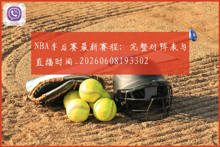 NBA季后赛最新赛程：完整对阵表与直播时间_20260608193302