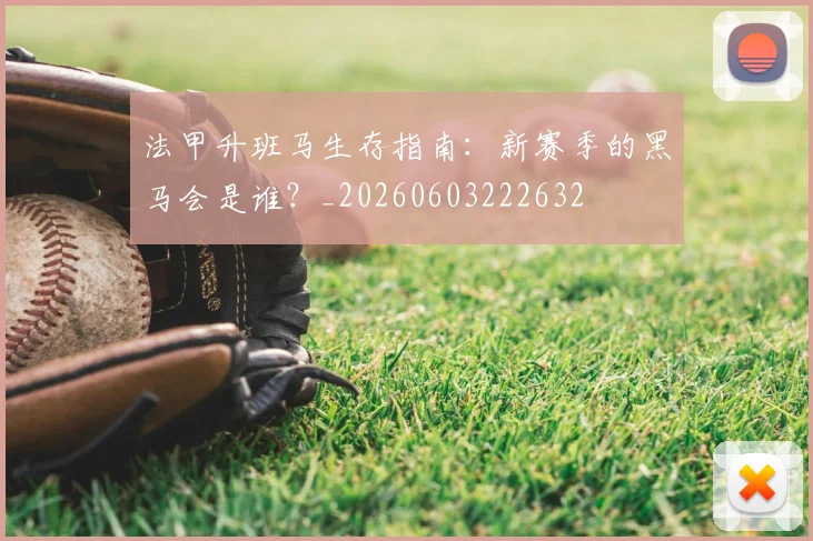 法甲升班马生存指南:新赛季的黑马会是谁?_20260603222632