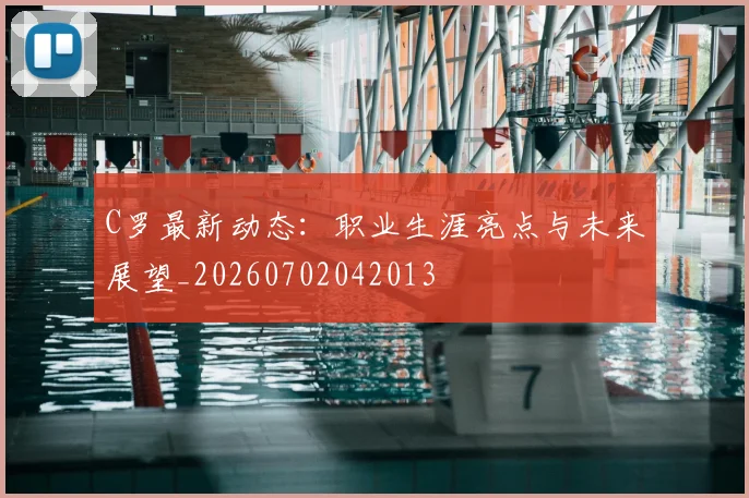 C罗最新动态：职业生涯亮点与未来展望_20260702042013