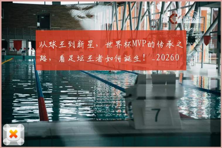 从球王到新星，世界杯MVP的传承之路，看足坛王者如何诞生！_20260601173118
